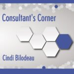 Consultant’s Corner – Cindi Bilodeau