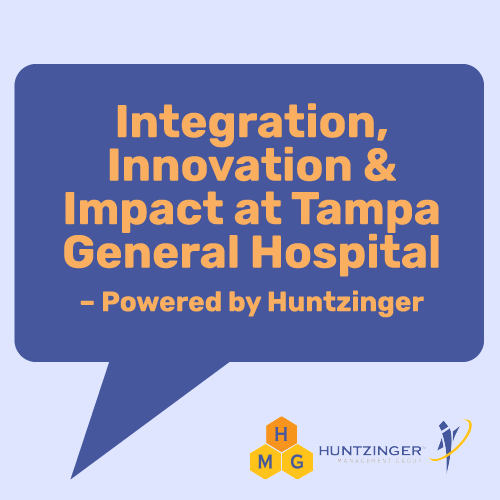 Integration, Innovation & Impact at Tampa General Hospital – Powered by Huntzinger